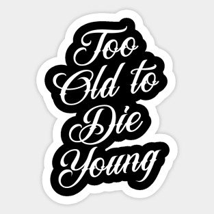 Too Old to Die Young Sticker